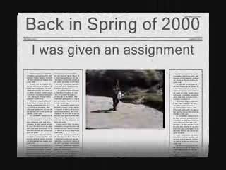 made this video back in 2000 for a class assi... (more) 
Added August 04 2006 
I made this video back in 2000 for a class assignment. We werent required to make a video.. i just wanted to. ) What we WERE required to do was come back and do a prese
